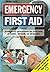 Emergency First Aid: Emergency Procedures for Everyone at Home, at Work, or at Leisure