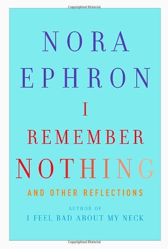 I Remember Nothing: and Other Reflections by Nora Ephron