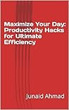 Maximize Your Day: Productivity Hacks for Ultimate Efficiency