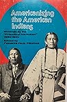 Americanizing the American Indians: Writings by the "Friends of the Indian," 1880-1900