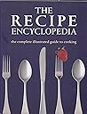 The Recipe Encyclopedia: The Complete Illustrated Guide to Cooking The Recipe Encyclopedia: The Complete Illustrated Guide to Cooking