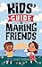 Kids' Guide to Making Frien...