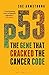 P53: The Gene that Cracked the Cancer Code