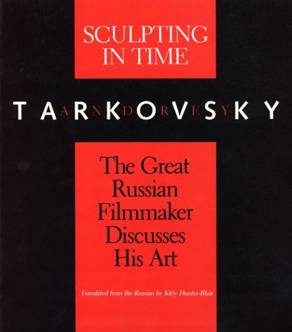 By Andrey Tarkovsky - Sculpting in Time: Tarkovsky The Great Russian Filmaker Discusses His Art