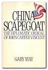 China Scapegoat: The Diplomatic Ordeal of John Carter Vincent China Scapegoat: The Diplomatic Ordeal of John Carter Vincent