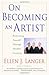 On Becoming an Artist: Reinventing Yourself Through Mindful Creativity by Ellen J Langer (31-Mar-2006) Paperback