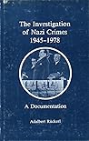 The investigation of Nazi crimes, 1945-1978: A documentation The investigation of Nazi crimes, 1945-1978: A documentation