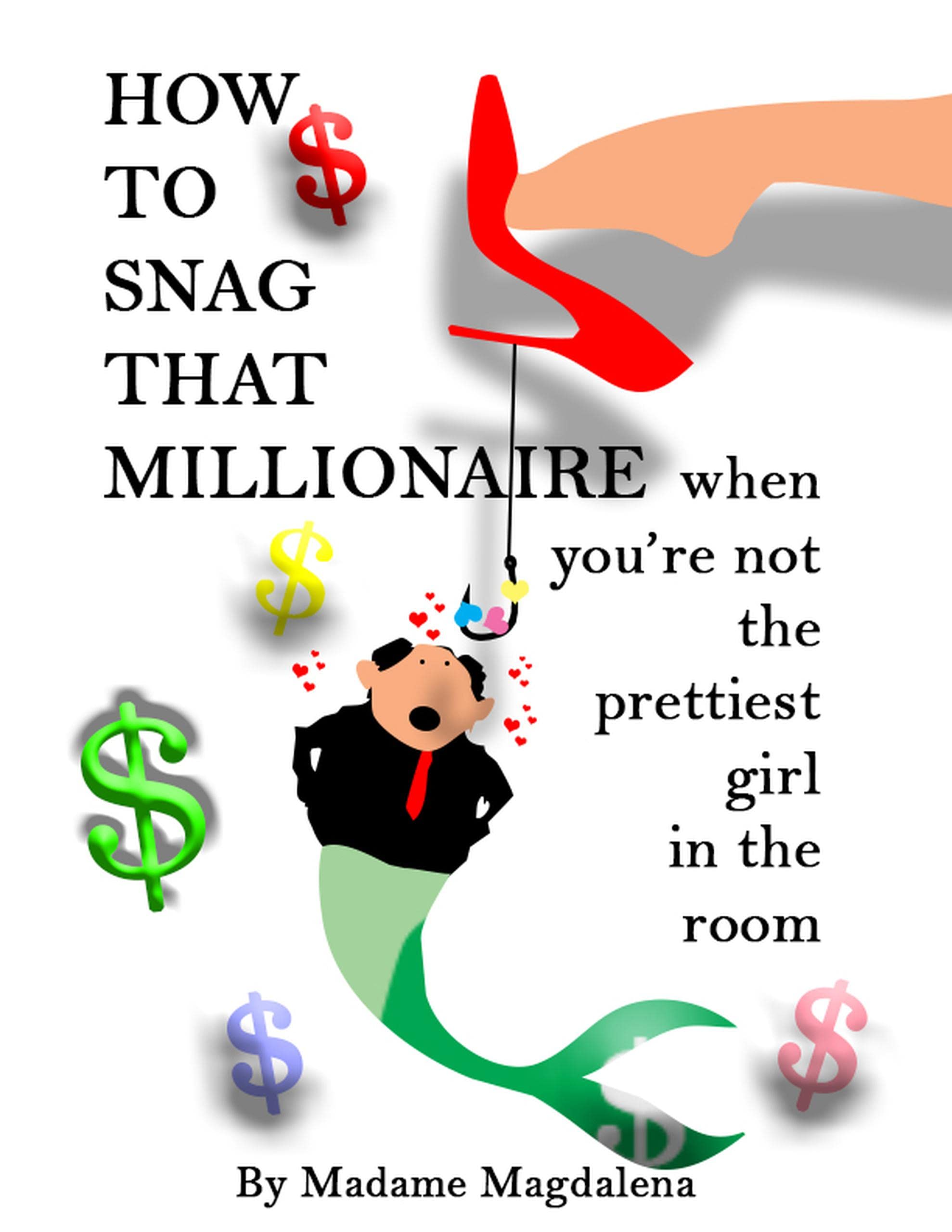 How to Snag a Millionaire When You're Not the Prettiest Girl in the Room (Kindle Edition)