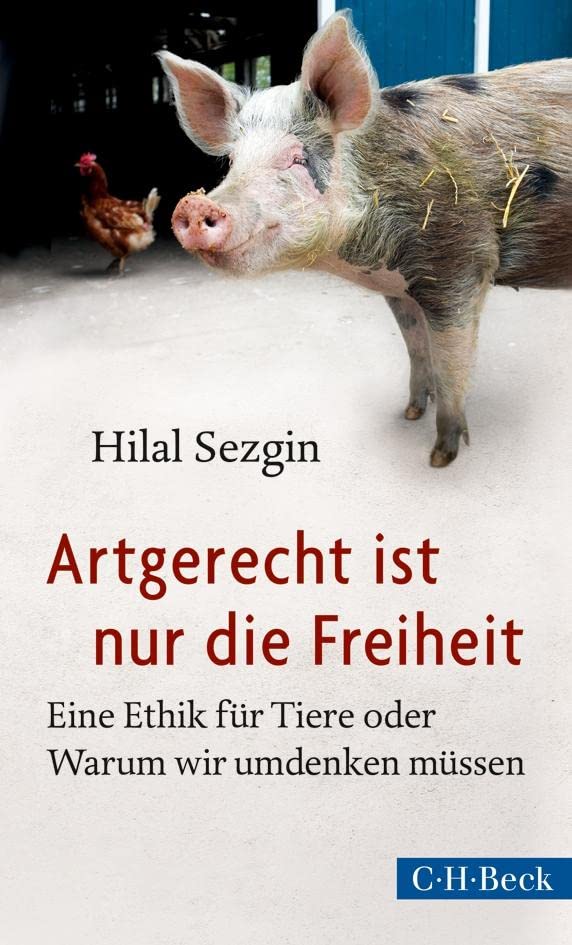 Artgerecht ist nur die Freiheit: Eine Ethik für Tiere oder Warum wir umdenken müssen (Paperback)