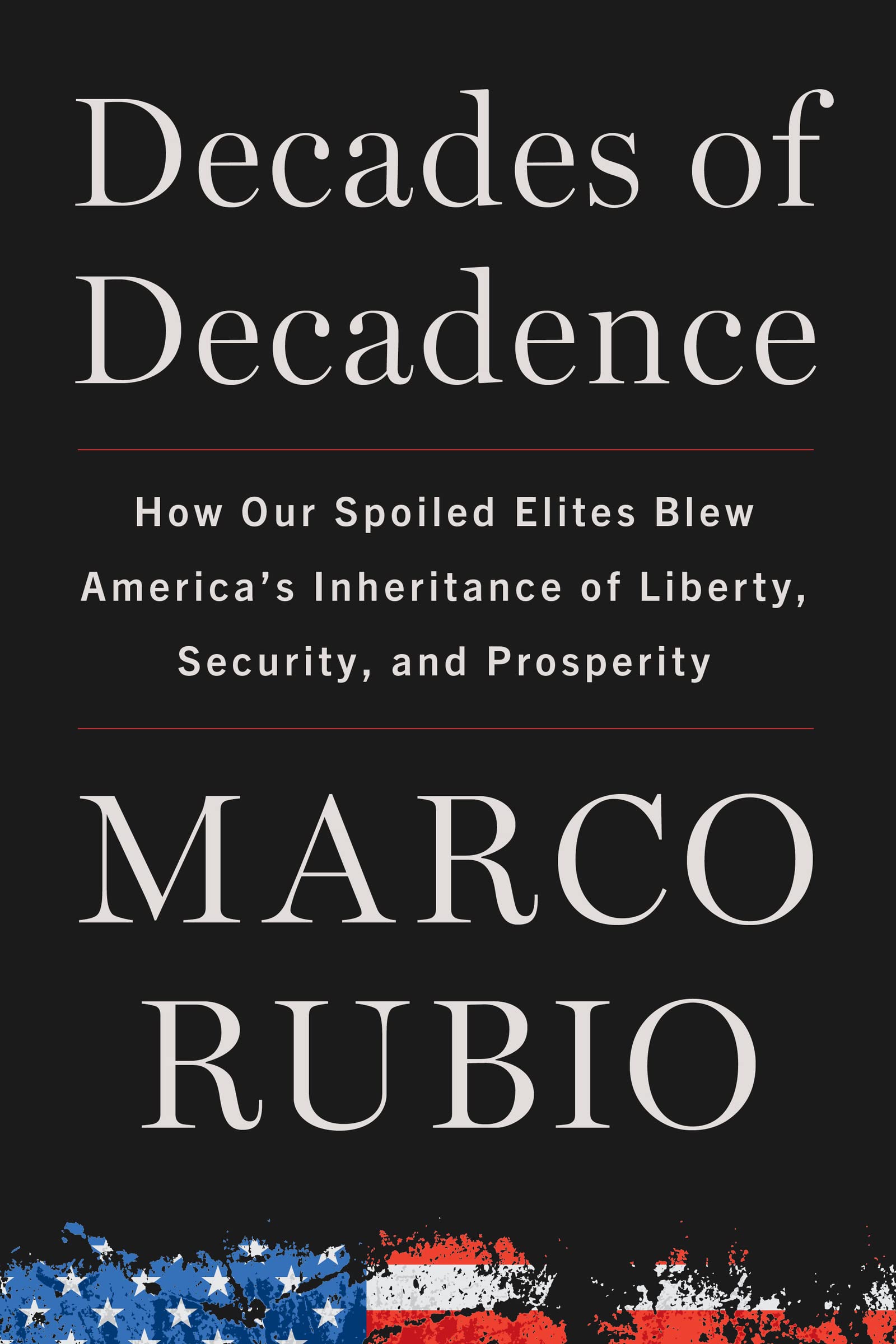 Decades of Decadence: How Our Spoiled Elites Blew America's Inheritance of Liberty, Security, and Prosperity (Kindle Edition)