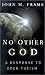 No Other God: A Response to Open Theism by John M. Frame (2001-10-01)