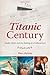 Titanic Century: Media, Myth, and the Making of a Cultural Icon by Paul Heyer (2012-04-05)
