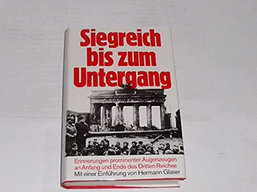 Siegreich bis zum Untergang: Aufang und Ende des Dritten Reiches in Augenzeugenberichten (German Edition)