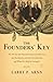 The Founders' Key: The Divine and Natural Connection Between the Declaration and the Constitution and What We Risk by Losing It by Larry P. Arnn (2013-10-08)