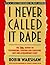 I NEVER CALLED IT RAPE : MS REPORT ON RECOGNIZING FIGHTING & SURVIVING DATE