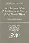 The Obstinate Muse of Freedom: On the Poetry of Sir Thomas Wyatt (Studies in Modern Philology (Budapest, Hungary), 15.)