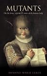 Mutants: on the Form, Varieties and Errors of the Human Body