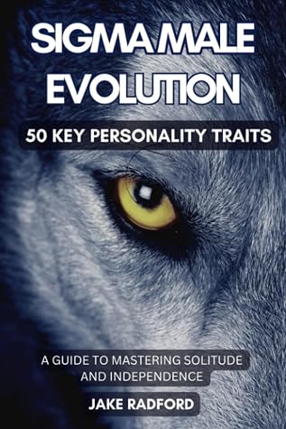 Sigma Male Evolution: Unveiling the 50 Key Personality Traits: A Comprehensive Guide to Mastering Solitude and Independence (Sigma Male Evolution: Advance Plan Trilogy)
