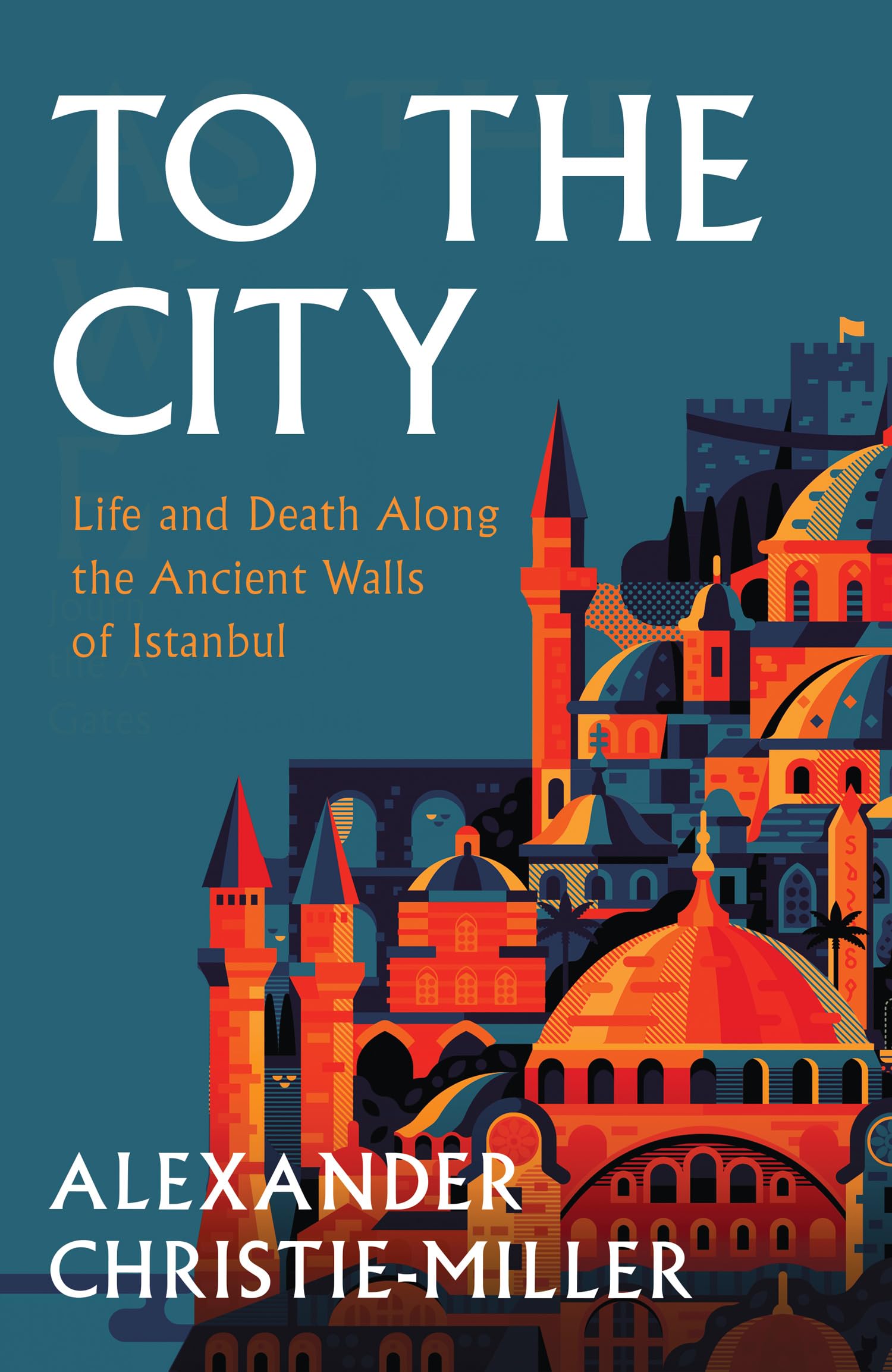 To The City: Life and Death Along the Ancient Walls of Istanbul (Kindle Edition)
