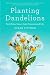 [Planting Dandelions: Field Notes from a Semi-Domesticated Life] [Author: Pittman, Kyran] [February, 2012]