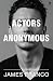 Actors Anonymous by James F...