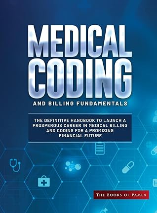 Medical Coding and Billing Fundamentals: The Definitive Handbook to Launch a Prosperous Career in Medical Billing and Coding for a Promising Financial Future