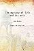 The mystery of life and its arts 1869 [Hardcover]