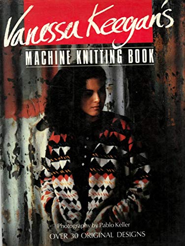 Vanessa Keegan's Machine Knitting Book. Over 30 Original Designs. (Hardcover)