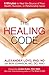 Healing Code: 6 Minutes to Heal the Source of Your Health, Success, or Relationship Issue
