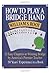 How to Play a Bridge Hand: 12 Easy Chapters to Winning Bridge by America's Premier Teacher