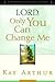 Kay Arthur: Lord, Only You Can Change Me : A Devotional Study on Growing in Character from the Beatitudes (Paperback - Revised Ed.); 2000 Edition