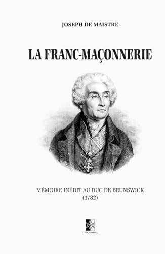 La Franc-Maçonnerie: Mémoire inédit au duc de Brunswick (1782) (French Edition)
