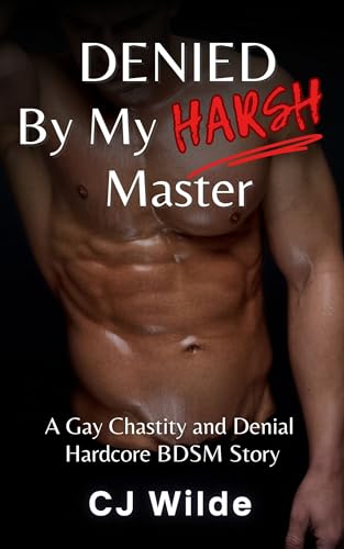 Denied By My Harsh Master: A Gay Chastity and Denial Hardcore BDSM Erotic Story (30 Days of Gay Submission Book 2)