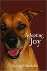 Adopting Joy: The Story of How Joy, My Rescued Dog, Saved My Life, and Taught Me to Live Again