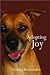 Adopting Joy: The Story of How Joy, My Rescued Dog, Saved My Life, and Taught Me to Live Again