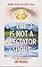 Life Is Not a Spectator Sport: Getting It on With Life Rather Than Just Getting by