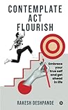 Contemplate, Act, Flourish: Embrace Your True Self and Get Ahead in Life
