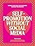 Self-Promotion Without Social Media: 33 Ways to Get Seen, Feel Connected, and Grow Your Business