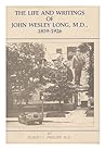 The life and writings of John Wesley Long, M.D., 1859-1926: History of medicine in the Piedmont section of North Carolina as well as a medical and generalized chronology for this period