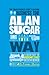 The Unauthorized Guide To Doing Business the Alan Sugar Way: 10 Secrets of the Boardroom's Toughest Interviewer