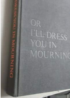 Or I'll dress you in mourning