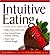 Intuitive Eating: A Practical Guide to Make Peace with Food, Free Yourself from Chronic Dieting, Reach Your Natural Weight