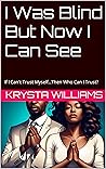 I Was Blind But Now I Can See: If I Can't Trust Myself...Then Who Can I Trust? (Divine Unions: God's Wisdom in Love and Matrimony) I Was Blind But Now I Can See: If I Can't Trust Myself...Then Who Can I Trust? (Divine Unions: God's Wisdom in Love and Matrimony)