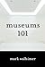 Museums 101 by Mark Walhimer (2015-05-28)