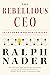 The Rebellious CEO by Ralph Nader
