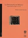 LA TIPOGRAFÍA EN MÉXICO. Ensayos históricos (siglos XVI al XIX)