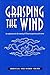 Grasping the Wind: An Exploration Into the Meaning of Chinese Acupuncture Point Names by Andrew W. Ellis (1989-08-02)