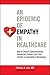 An Epidemic of Empathy in Healthcare: How to Deliver Compassionate, Connected Patient Care That Creates a Competitive Advantage by MD, Thomas H. Lee (2015-11-16)