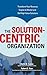 The Solution-Centric Organization by Keith M. Eades (2006-06-13)