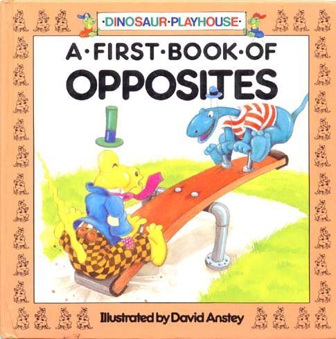 A First Book of Opposites (Dinosaur Playhouse book)